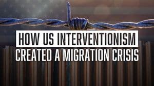 How US Interventionism Created a Migration Crisis